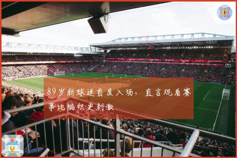 89岁新球迷首度入场，直言观看赛事比编织更刺激
