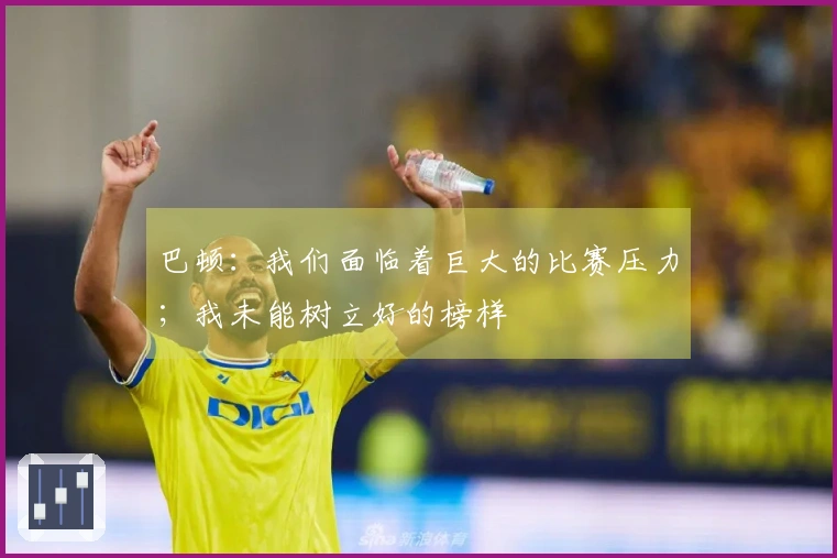 巴顿：我们面临着巨大的比赛压力；我未能树立好的榜样
