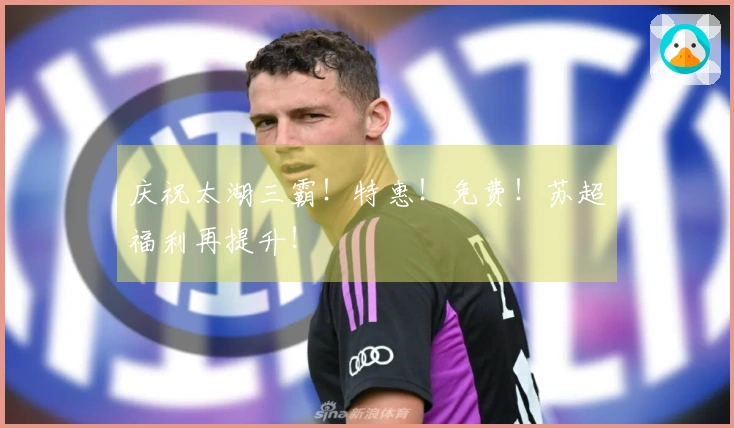 庆祝太湖三霸！特惠！免费！苏超福利再提升！