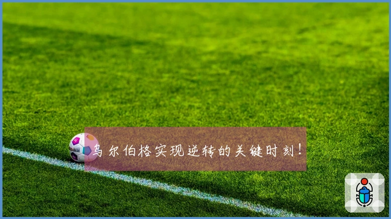 乌尔伯格实现逆转的关键时刻！