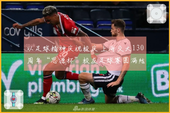 以足球精神庆祝校庆 上海交大130周年“思源杯”校友足球赛圆满结束