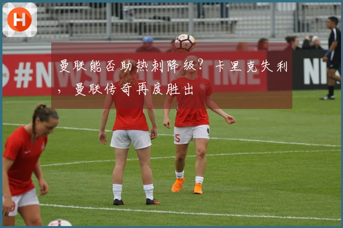 曼联能否助热刺降级？卡里克失利，曼联传奇再度胜出