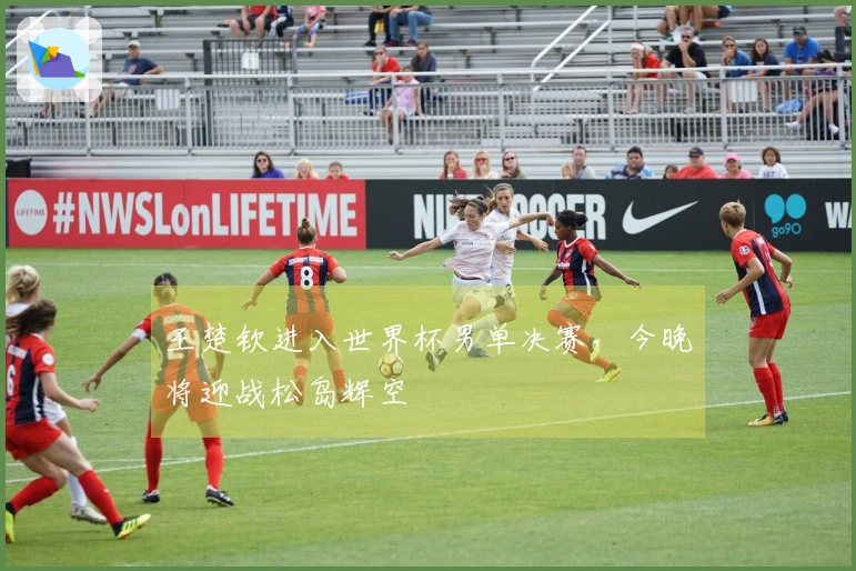 王楚钦进入世界杯男单决赛，今晚将迎战松岛辉空