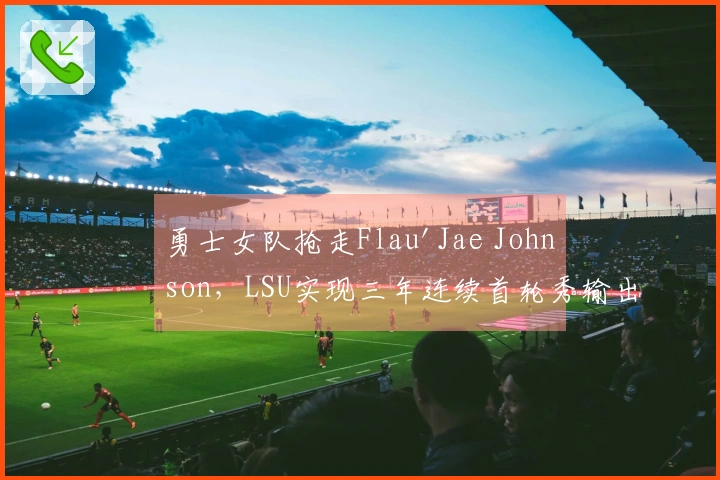 勇士女队抢走Flau'Jae Johnson，LSU实现三年连续首轮秀输出